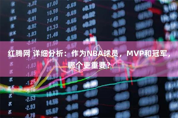 红腾网 详细分析:作为NBA球员,MVP和冠军,哪个更重要?